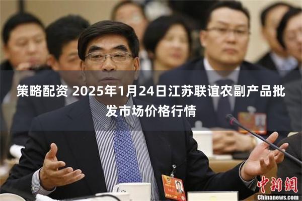 策略配资 2025年1月24日江苏联谊农副产品批发市场价格行情