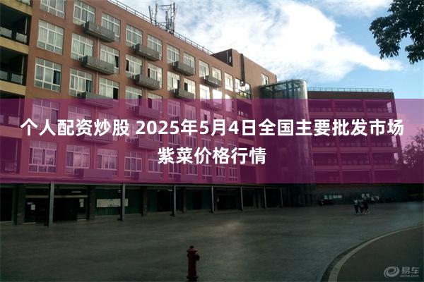 个人配资炒股 2025年5月4日全国主要批发市场紫菜价格行情