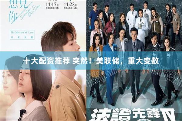 十大配资推荐 突然！美联储，重大变数