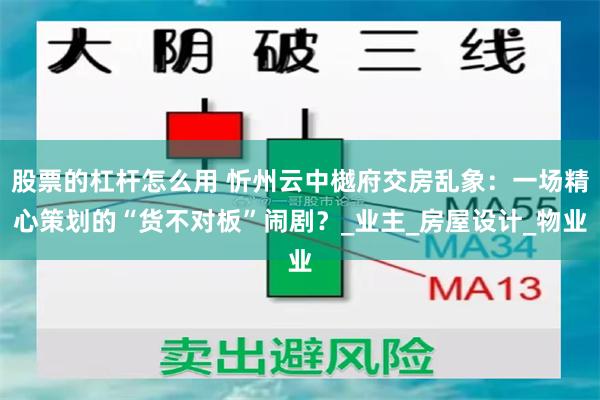 股票的杠杆怎么用 忻州云中樾府交房乱象：一场精心策划的“货不对板”闹剧？_业主_房屋设计_物业