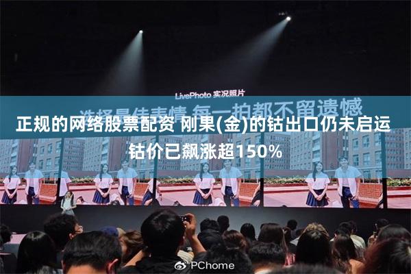 正规的网络股票配资 刚果(金)的钴出口仍未启运 钴价已飙涨超150%